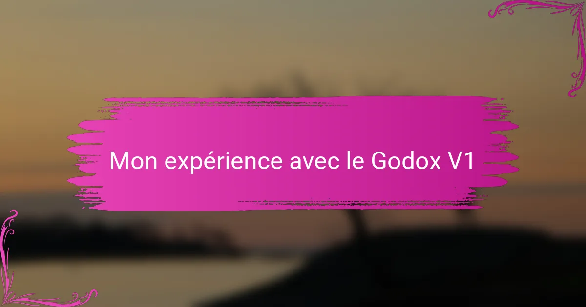 Mon expérience avec le Godox V1