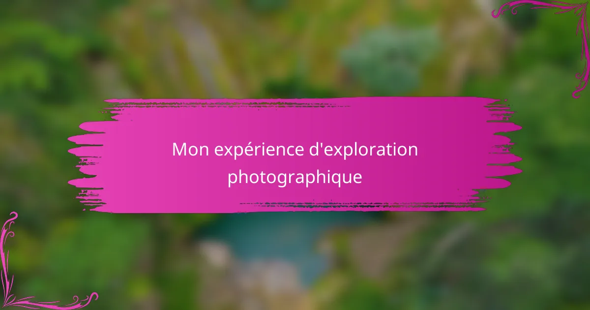 Mon expérience d'exploration photographique