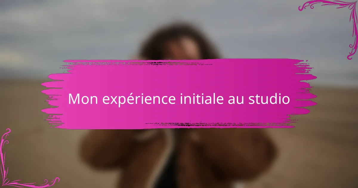 Mon expérience initiale au studio