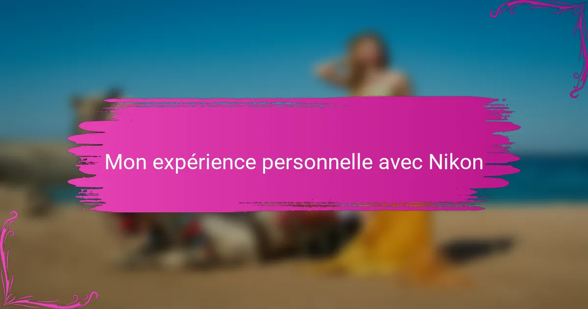 Mon expérience personnelle avec Nikon