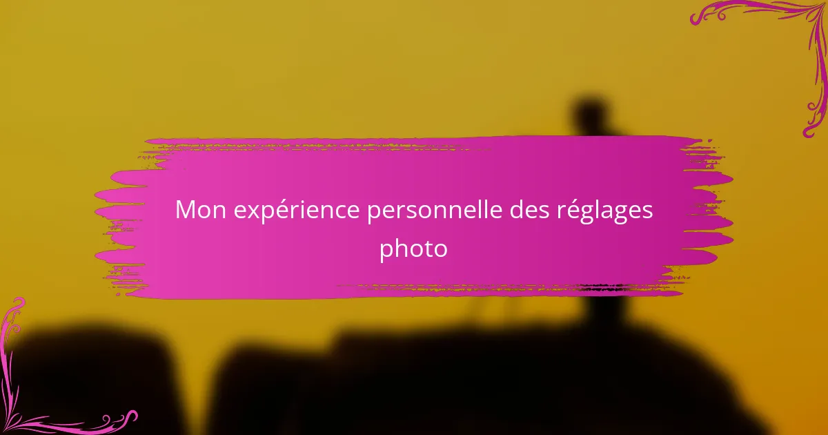 Mon expérience personnelle des réglages photo