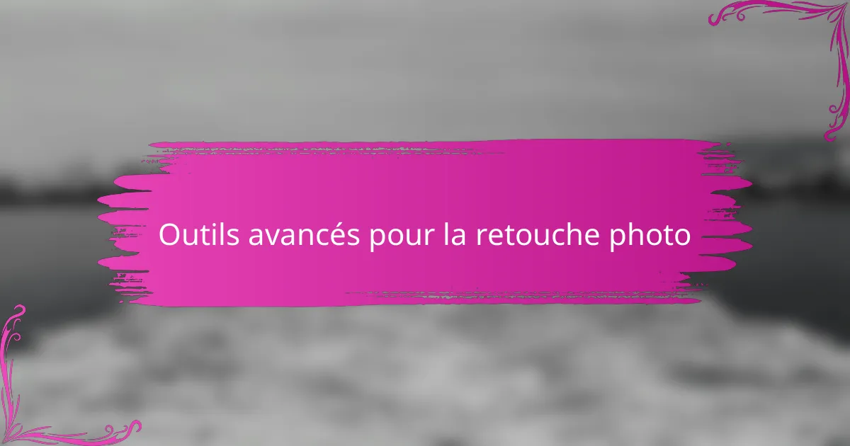Outils avancés pour la retouche photo