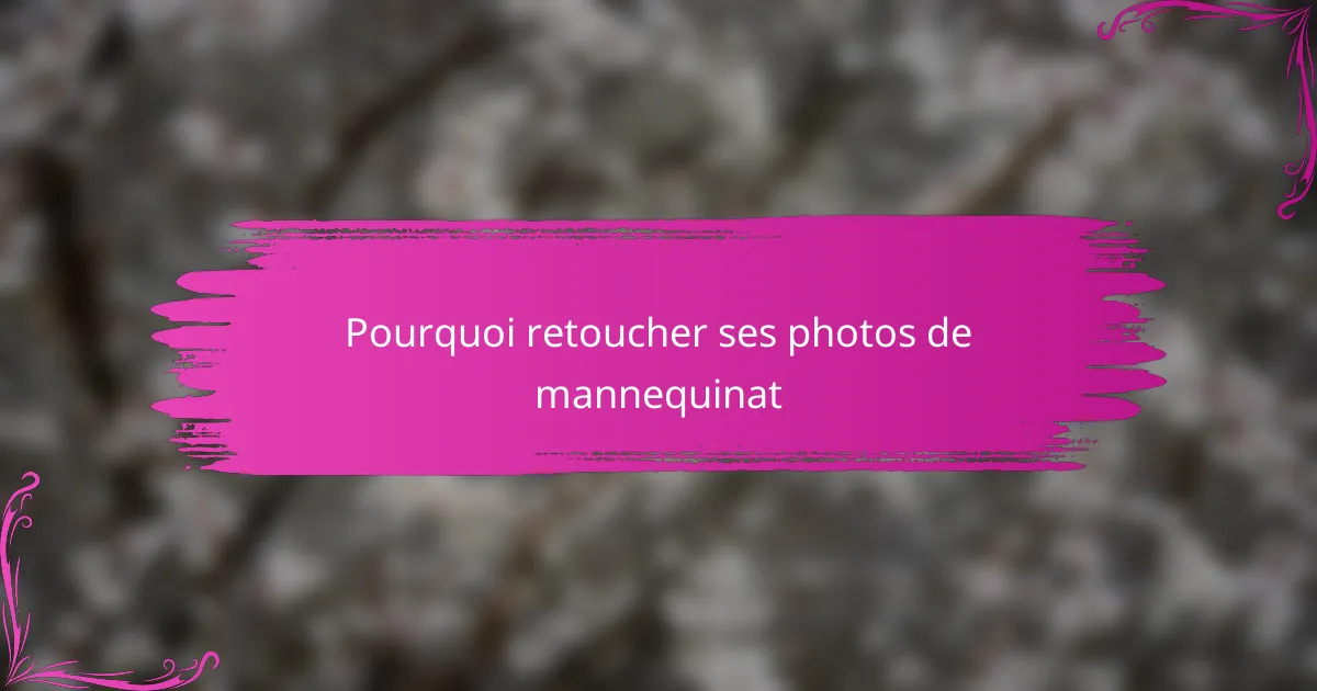 Pourquoi retoucher ses photos de mannequinat