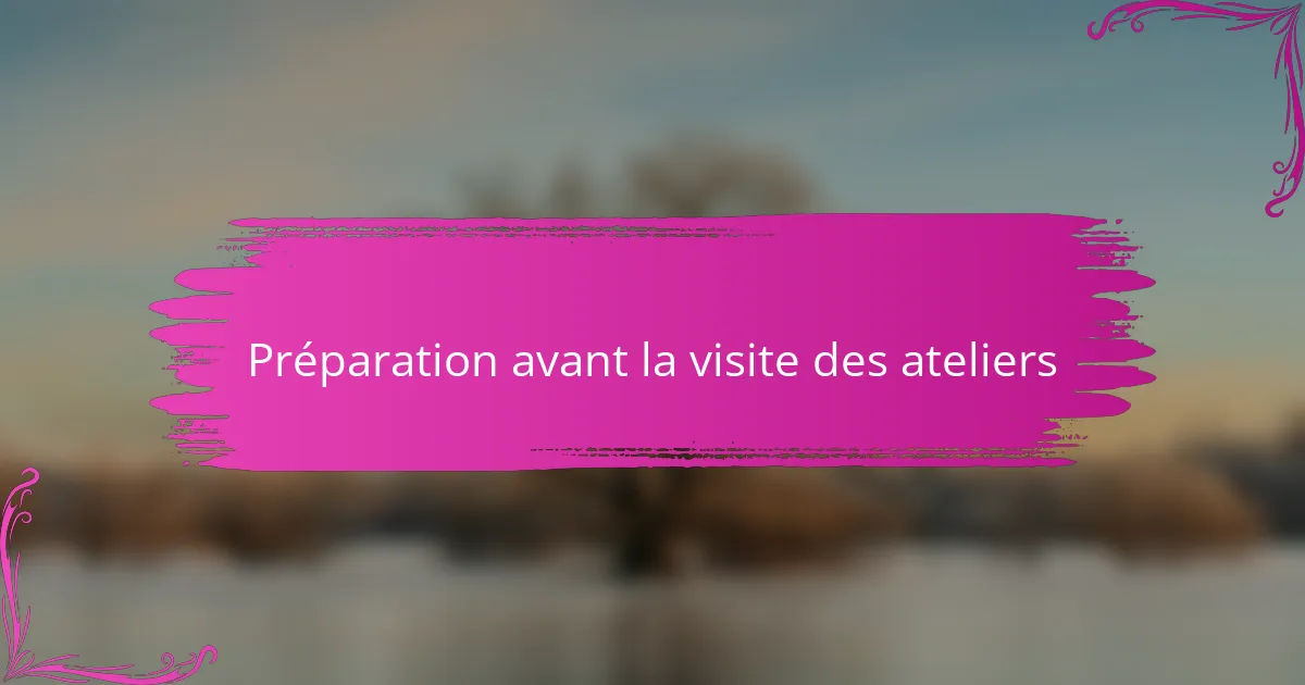 Préparation avant la visite des ateliers