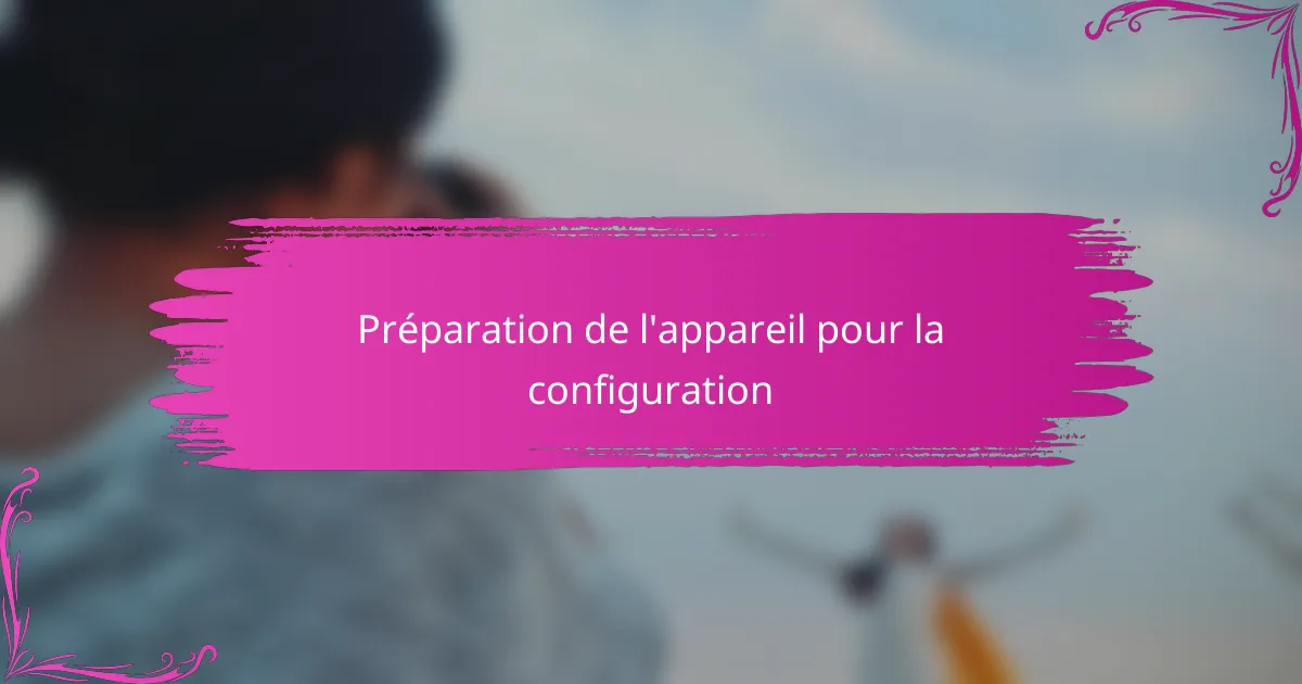 Préparation de l'appareil pour la configuration