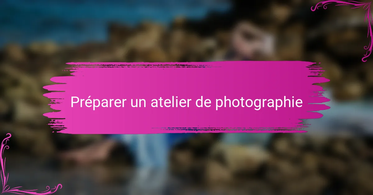 Préparer un atelier de photographie