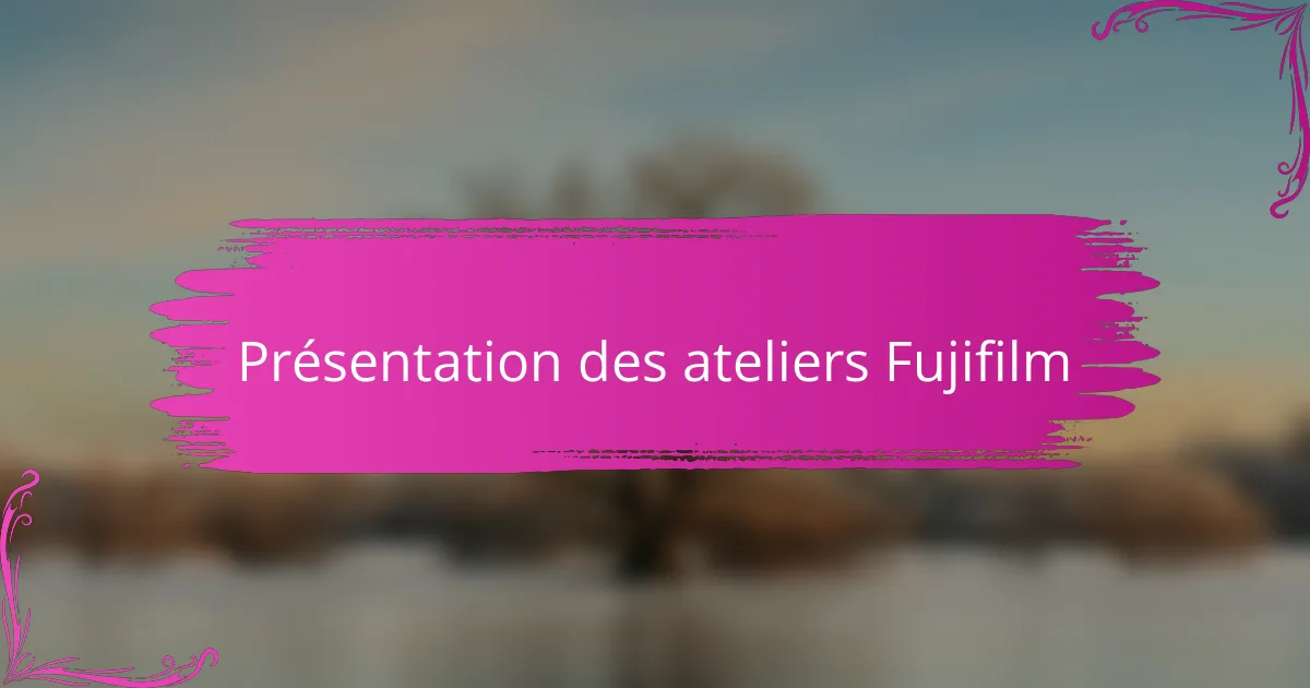Présentation des ateliers Fujifilm