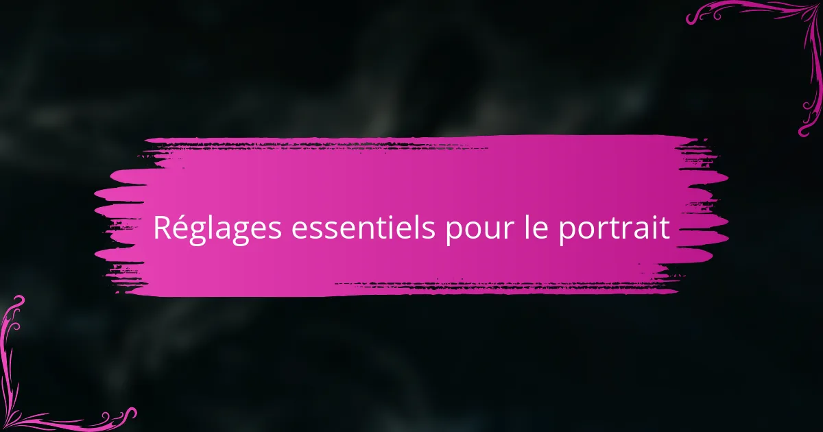 Réglages essentiels pour le portrait