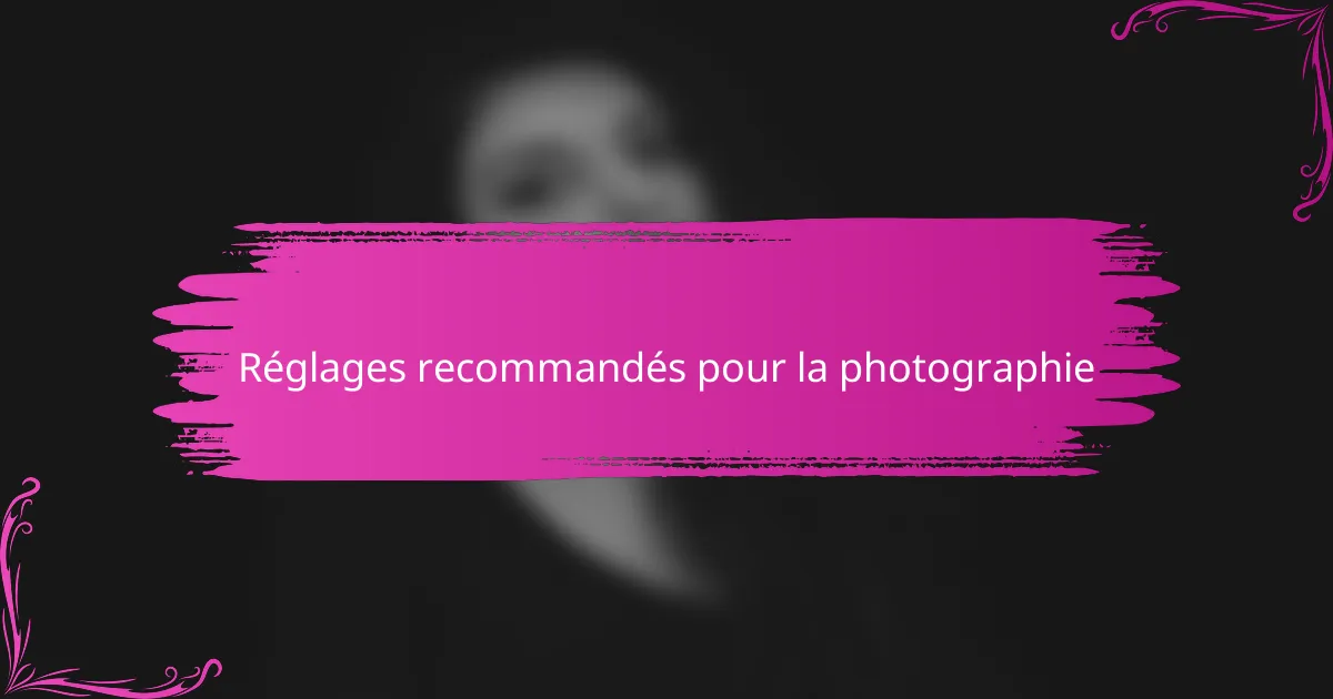 Réglages recommandés pour la photographie