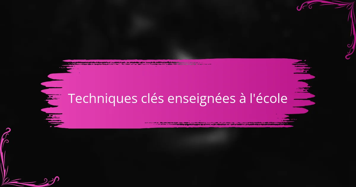 Techniques clés enseignées à l'école