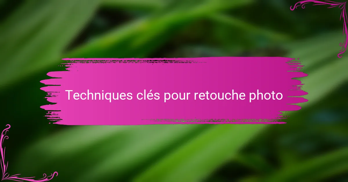 Techniques clés pour retouche photo