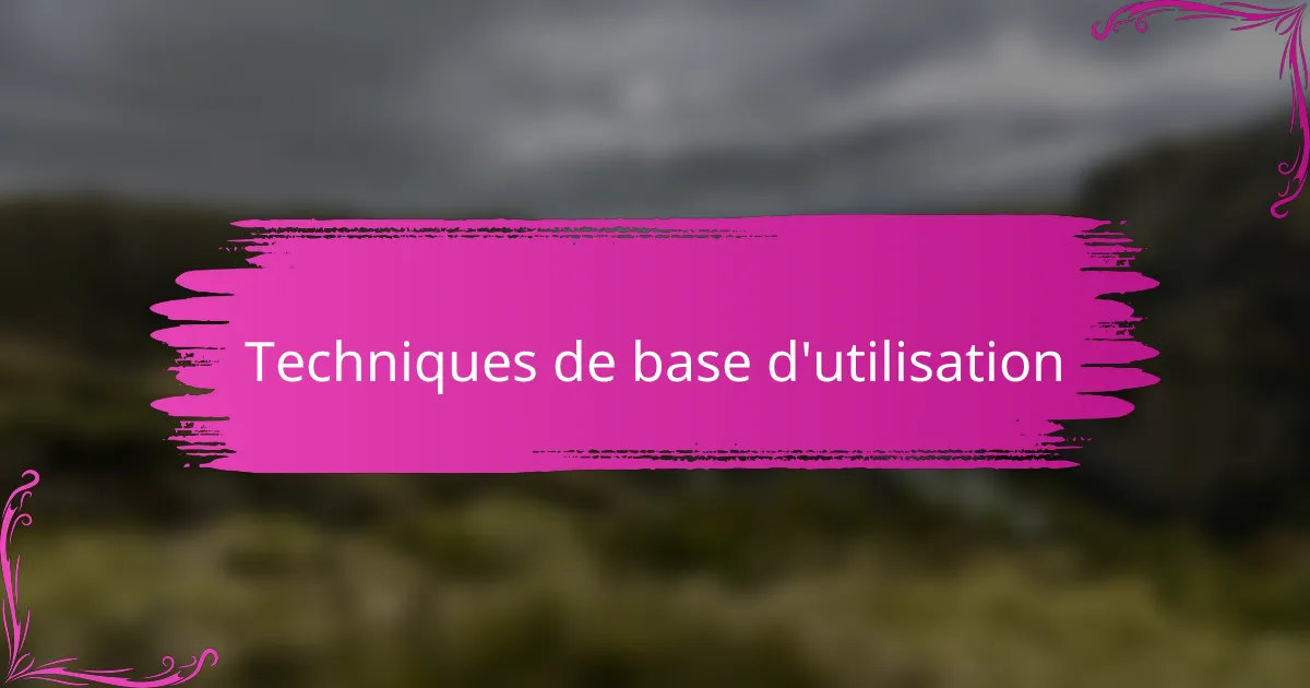 Techniques de base d'utilisation