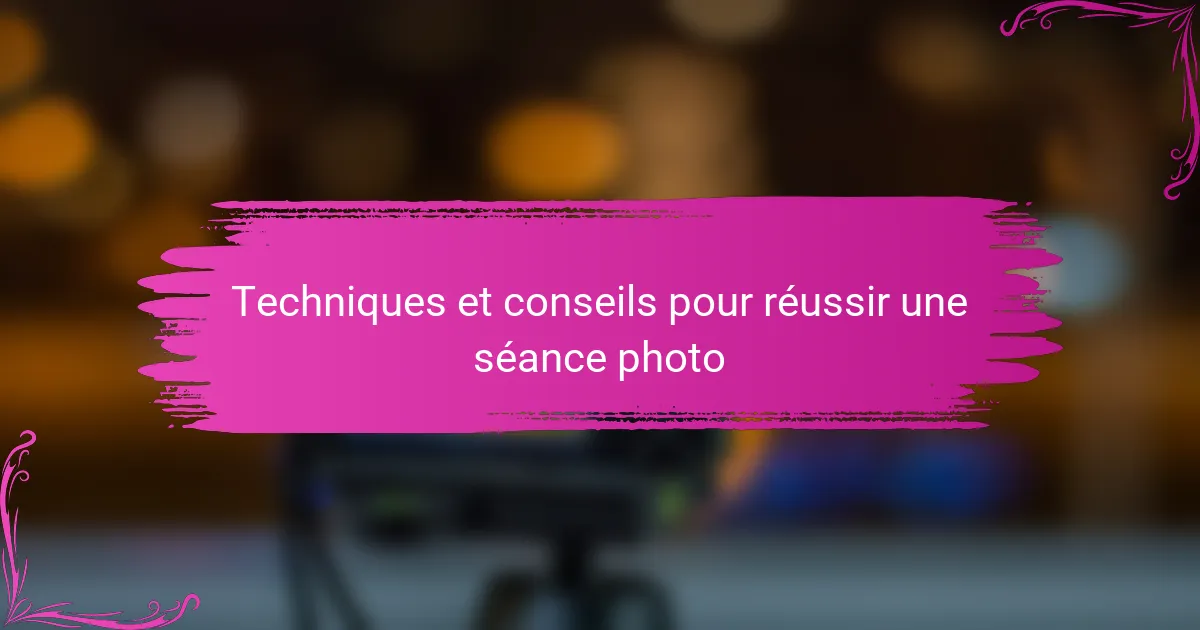 Techniques et conseils pour réussir une séance photo