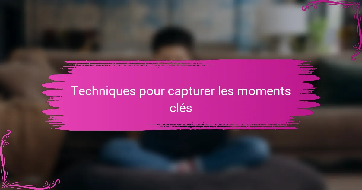 Techniques pour capturer les moments clés