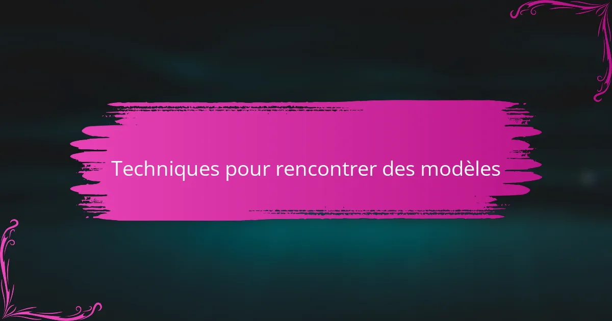 Techniques pour rencontrer des modèles