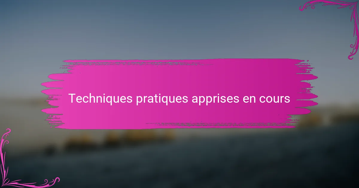 Techniques pratiques apprises en cours