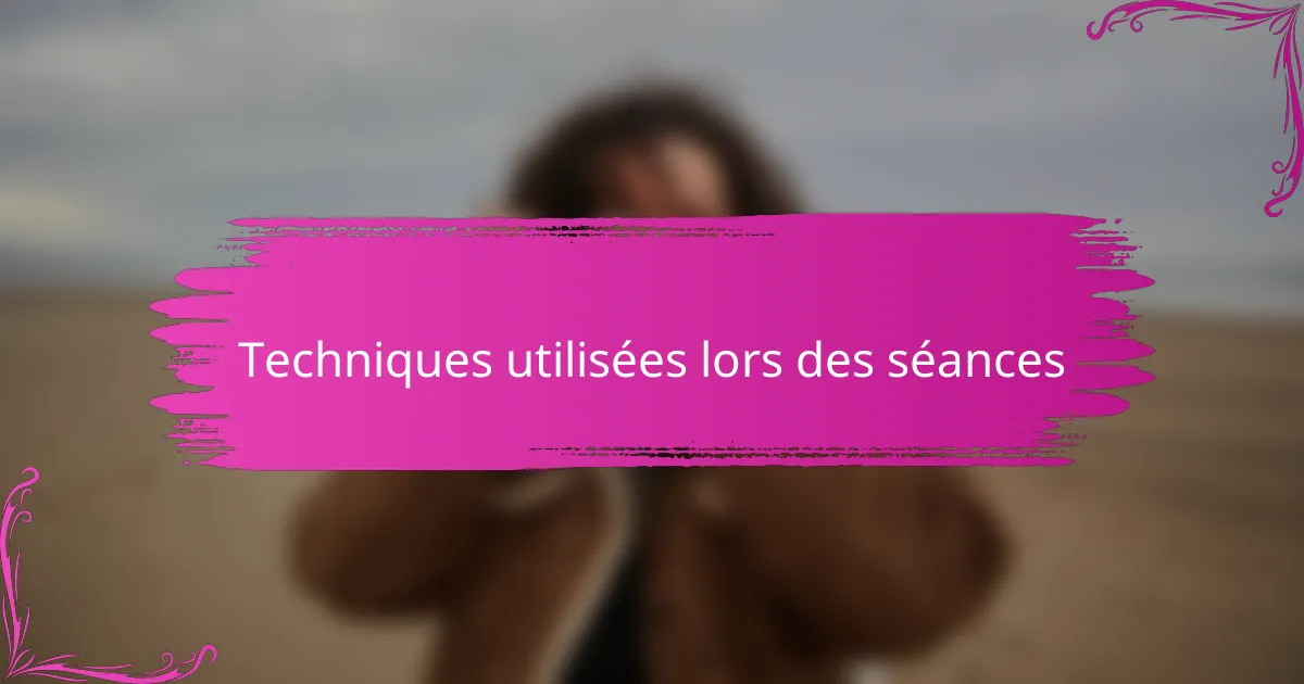 Techniques utilisées lors des séances