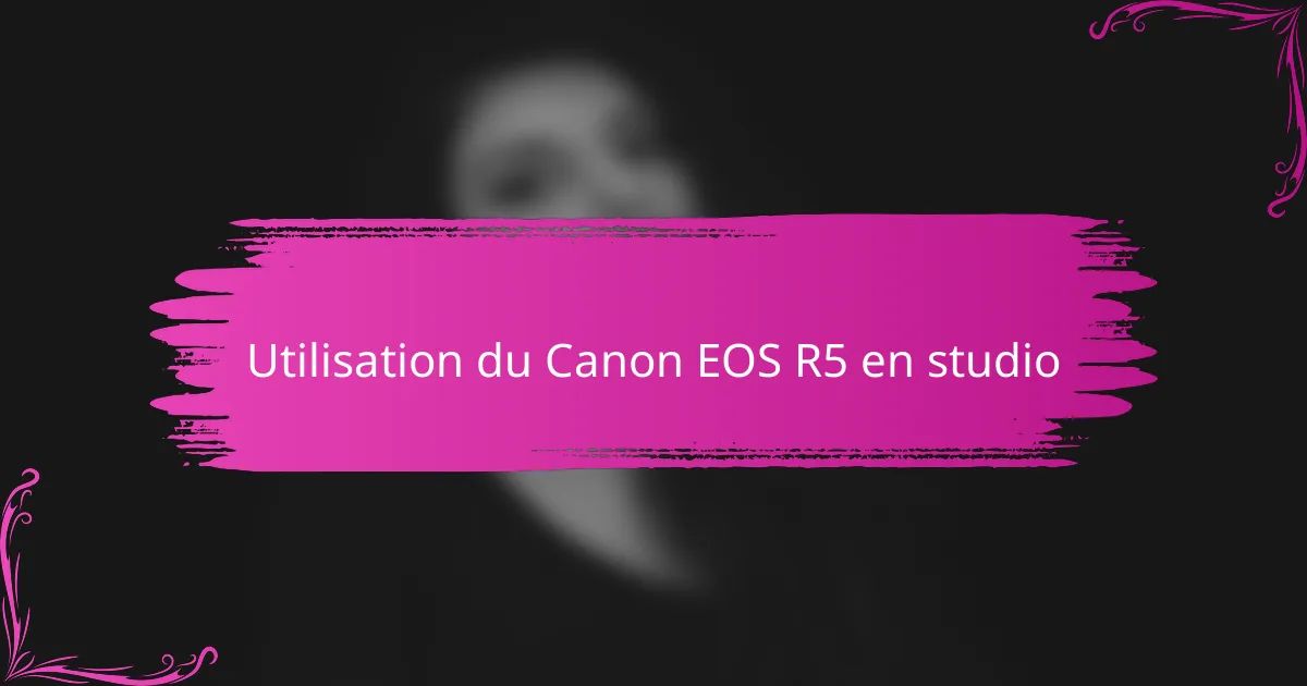 Utilisation du Canon EOS R5 en studio