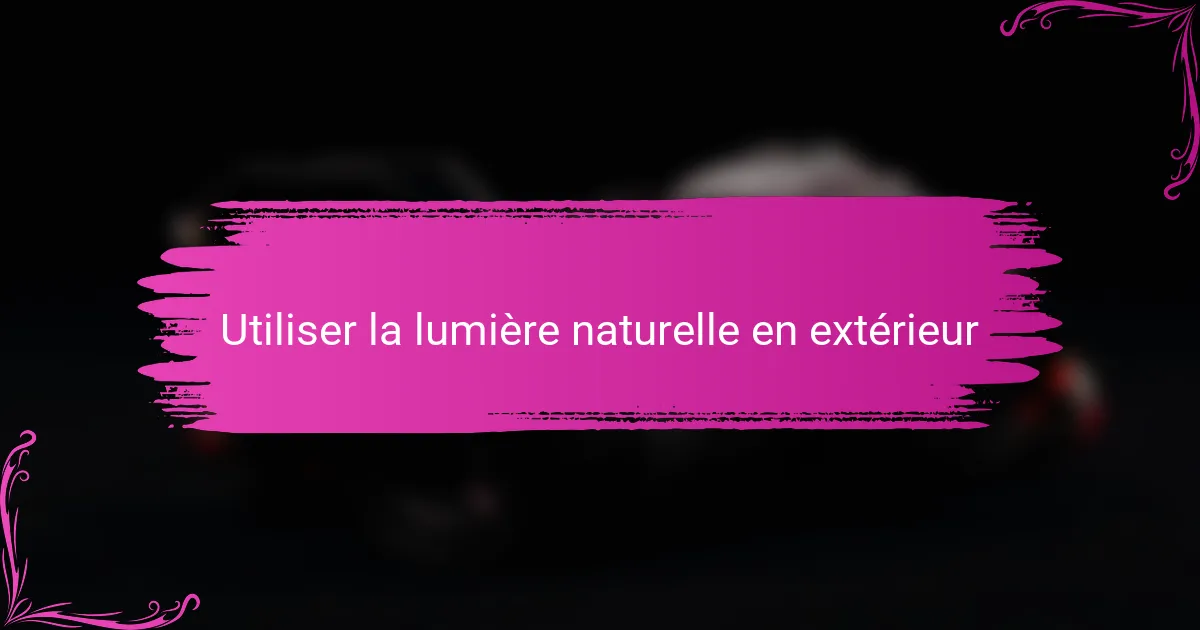 Utiliser la lumière naturelle en extérieur